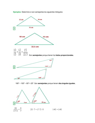 Ejemplos: Determine si son semejantes los siguientes triángulos
1
Son semejantes porque tienen los lados proporcionales.
2
180º − 100º − 60º = 20º Son semejantes porque tienen dos ángulos iguales.
3
 