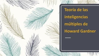 Teoría de las
inteligencias
múltiples de
Howard Gardner
 