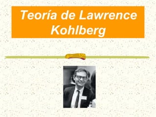 Teoría de Lawrence
     Kohlberg