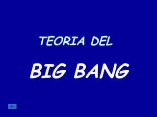 TEORIA DEL   BIG BANG 
