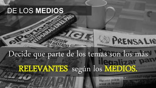 DE LOS MEDIOS
Decide que parte de los temas son los más
RELEVANTES según los MEDIOS.
 