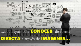…Los llegamos a CONOCER de forma
DIRECTA a través de IMÁGENES…
 