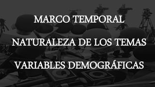 MARCO TEMPORAL
NATURALEZA DE LOS TEMAS
VARIABLES DEMOGRÁFICAS
 