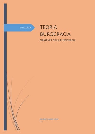 10-11-2014 
TEORIA BUROCRACIA 
ORIGENES DE LA BUROCRACIA 
MUÑOZ NARRO NURY 
UCV  