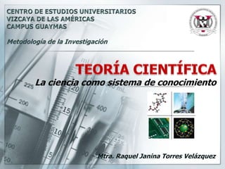 La ciencia como sistema de conocimiento 
Mtra. Raquel Janina Torres Velázquez 
 