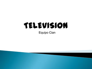 TELEVISION Equipo Cian 