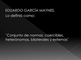 Lo definió como:




¨Conjunto de normas; coercibles,
heterónomas, bilaterales y externas¨
 