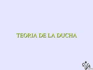 TEORIA DE LA DUCHA 