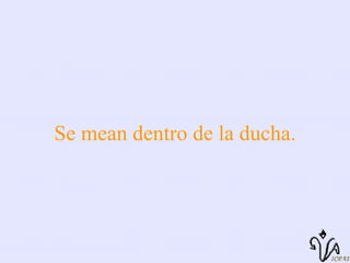 Se mean dentro de la ducha. 