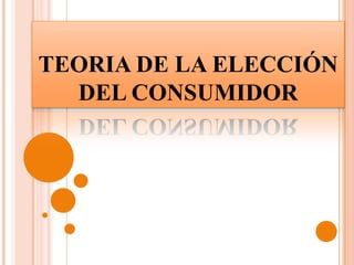 TEORIA DE LA ELECCIÓN
  DEL CONSUMIDOR
 