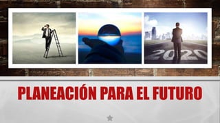 PLANEACIÓN PARA EL FUTURO
 