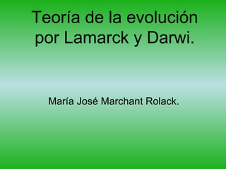 Teoría de la evolución por Lamarck y Darwi. María José Marchant Rolack. 