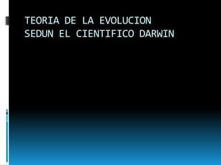 TEORIA DE LA EVOLUCION SEDUN EL CIENTIFICO DARWIN 