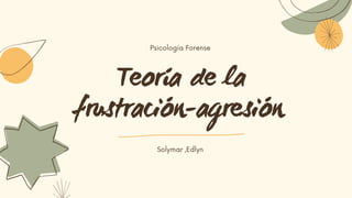Teoría de la
frustración-agresión
Psicología Forense
Solymar ,Edlyn
 