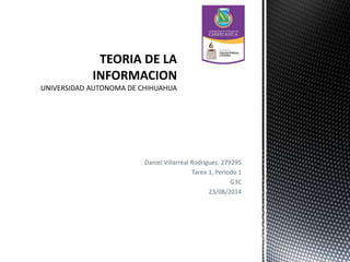 Daniel Villarreal Rodríguez. 279295
Tarea 1, Periodo 1
G3C
23/08/2014
 