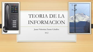 TEORIA DE LA
INFORMACION
Juana Valentina Zarate Ceballos
10-2
 