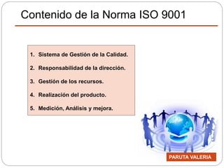 Contenido de la Norma ISO 9001
1. Sistema de Gestión de la Calidad.
2. Responsabilidad de la dirección.
3. Gestión de los ...