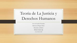 Teoria de La Justicia y
Derechos Humanos
Livro de Eusebio Fernandez
Relatoria de Wagner Muniz
Mestrando em Direito
PPGD/UNESA/RJ
12 de Abril de 2023
 