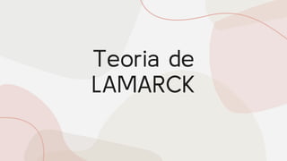 Teoria de
LAMARCK
 