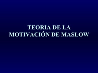 TEORIA DE LA
MOTIVACIÓN DE MASLOW
 
