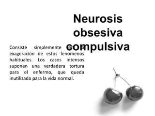 Consiste simplemente en la
exageración de estos fenómenos
habituales. Los casos intensos
suponen una verdadera tortura
para el enfermo, que queda
inutilizado para la vida normal.
 