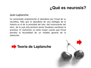 Jean Laplanche
ha comentado ampliamente el abandono por Freud de su
neurótica. Más que el abandono de una etiología de la
histeria es el de la prioridad del otro -del inconsciente del
otro-, de la cual esta primera teoría freudiana constituía la
promesa. El «lamento» es tanto mayor cuanto que Freud
percibía la fecundidad de un modelo general de la
seducción.
 