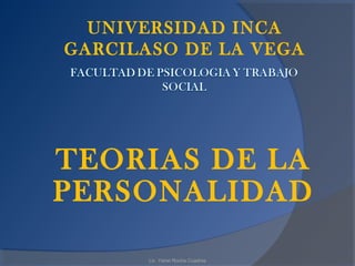 UNIVERSIDAD INCA
GARCILASO DE LA VEGA




TEORIAS DE LA
PERSONALIDAD

       Lic. Yanet Rocha Cuadros
 