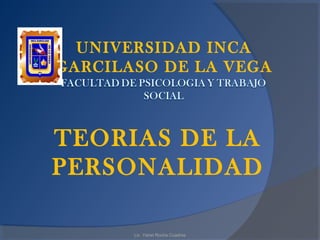 UNIVERSIDAD INCA
GARCILASO DE LA VEGA



TEORIAS DE LA
PERSONALIDAD

       Lic. Yanet Rocha Cuadros
 