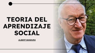 TEORIA DEL
APRENDIZAJE
SOCIAL
ALBERT BANDURA
 