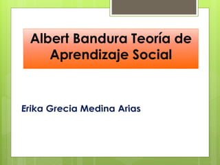 Albert Bandura Teoría de
Aprendizaje Social
 