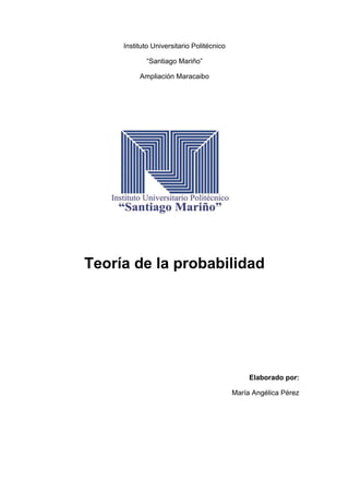 Instituto Universitario Politécnico
“Santiago Mariño”
Ampliación Maracaibo
Teoría de la probabilidad
Elaborado por:
María Angélica Pérez
 