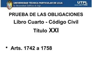 PRUEBA DE LAS OBLIGACIONES

Libro Cuarto - Código Civil
Título

XXI

• Arts. 1742 a 1758

 