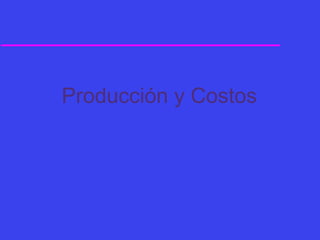 Producción y Costos 
 