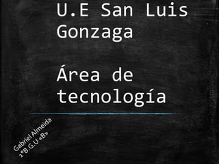 U.E San Luis
Gonzaga

Área de
tecnología

 