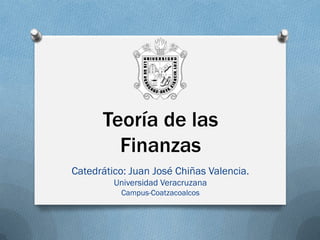 Teoría de las
        Finanzas
Catedrático: Juan José Chiñas Valencia.
         Universidad Veracruzana
          Campus-Coatzacoalcos
 