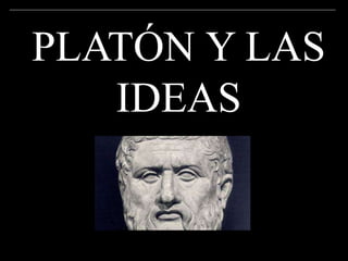 PLATÓN Y LAS
IDEAS
 