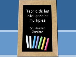 Teoria de las
inteligencias
  multiples
  Dr. Howard
   Gardner
 
