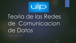 Teoria de las Redes
de Comunicacion
de Datos
JEZRREL GONZALEZ
 