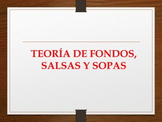 TEORÍA DE FONDOS,
SALSAS Y SOPAS
 
