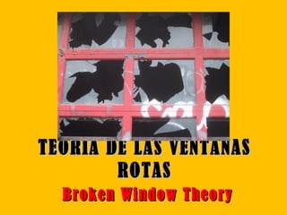 TEORIA DE LAS VENTANASTEORIA DE LAS VENTANAS
ROTASROTAS
Broken Window TheoryBroken Window Theory
 