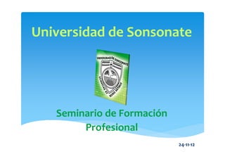 Universidad de Sonsonate
Seminario de Formación
Profesional
24-11-12
 