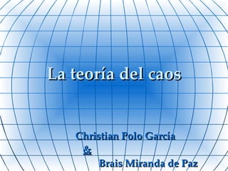 La teoría del caos Christian Polo García  &   Brais Miranda de   Paz 