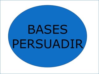 libroselcesar@gmail.com
BASES
PERSUADIR
 