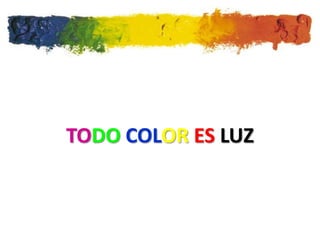 TODO COLOR ES LUZ
 