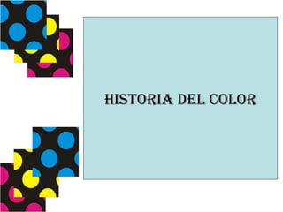 HISTORIA DEL COLOR 