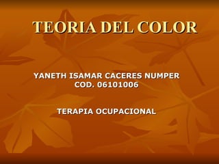 TEORIA DEL COLOR YANETH ISAMAR CACERES NUMPER COD. 06101006 TERAPIA OCUPACIONAL 