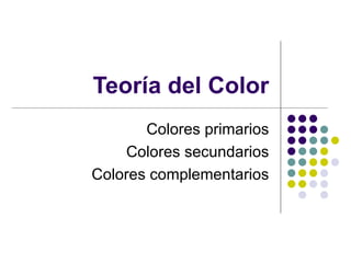 Teor ía del Color Colores primarios Colores secundarios Colores complementarios 