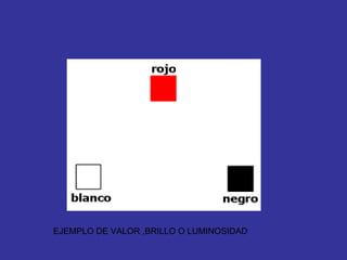 EJEMPLO DE VALOR ,BRILLO O LUMINOSIDAD 
