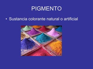 PIGMENTO Sustancia colorante natural o artificial 