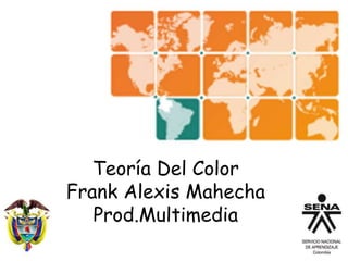 Teoría Del Color
Frank Alexis Mahecha
Prod.Multimedia
 